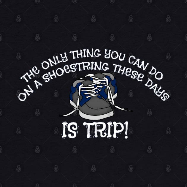 THE ONLY THING YOU CAN DO ON A SHOESTRING THESE DAYS IS TRIP! by Roly Poly Roundabout